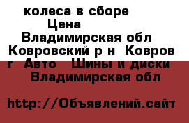 колеса в сборе R16 › Цена ­ 20 000 - Владимирская обл., Ковровский р-н, Ковров г. Авто » Шины и диски   . Владимирская обл.